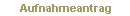      Aufnahmeantrag